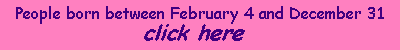 For people born between February 4 and December 31.